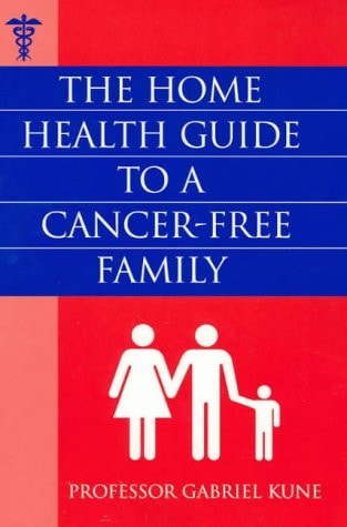 The Home Health Guide to a Cancer-free Family by Gabriel A. Kune