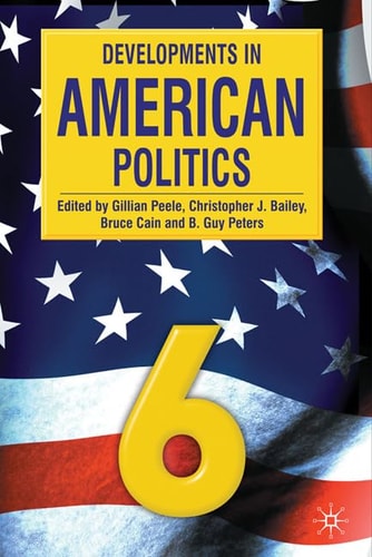 Developments in American Politics 6 by Gillian Peele, Christopher J. Bailey, Bruce Cain, B. Guy Peters