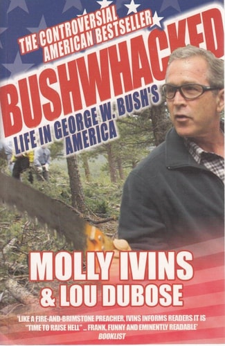 Bushwhacked Life in George W. Bush's America by Molly Ivins, Lou Dubose