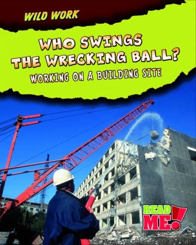Who Swings the Wrecking Ball?: Working on a Building Site (Read Me!: Wild Work) by Meinking, Mary Meinking, Mary Chambers