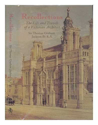 Recollections of Sir Thomas Graham Jackson - The Life and Travels of a Victorian Architect: The Life and Travels of a Victorian Architect by Nicholas Jackson, James Bettley