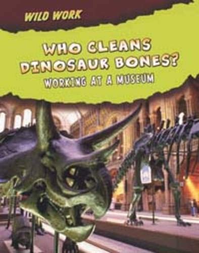 Who Cleans Dinosaur Bones? Working at a Museum (Wild Work) by Margie Markarian