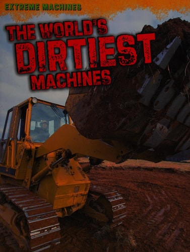 The World's Dirtiest Machines (Extreme Machines) by Jennifer Blizin Gillis,Jennifer Gillis