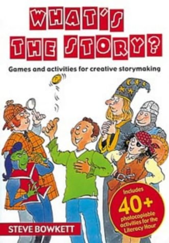 What's the Story? Games and Activities for Creative Storymaking by Steve Bowkett