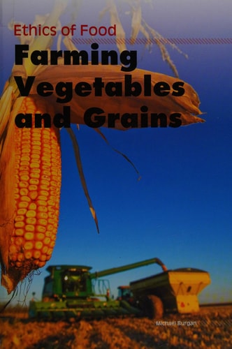 Ethics of Food. Farming Vegetables and Grains by Michael Burgan