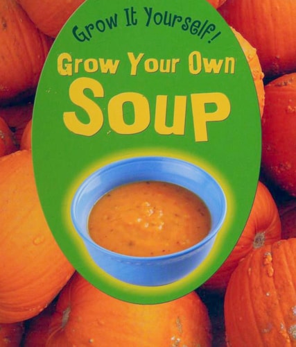 Grow Your Own Soup (Grow It Yourself! (Paperback)) by John Malam