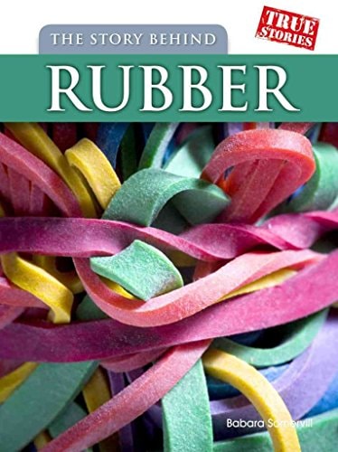 The Story Behind Rubber by Barbara A. Somervill