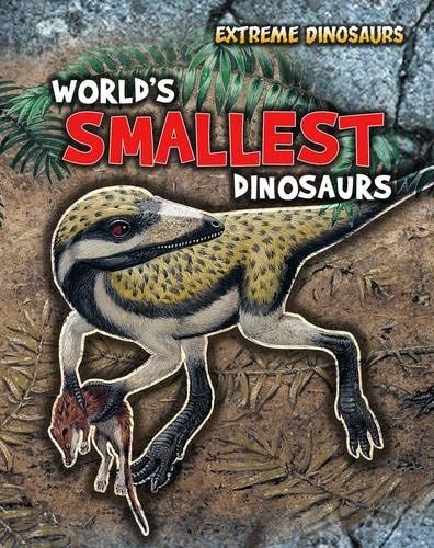 World's Smallest Dinosaurs (Extreme Dinosaurs) by Ruper Matthews