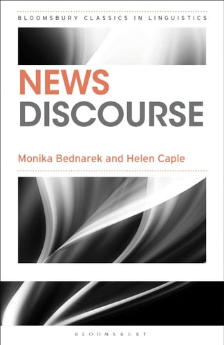 News Discourse (Bloomsbury Classics in Linguistics) by Monika Bednarek, Helen Caple
