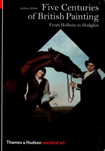 Five Centuries of British Painting: From Holbein to Hodgkin (World of Art) by Andrew Wilton