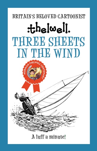 Three Sheets in the Wind A Witty Take on Sailing from the Legendary Cartoonist by Norman Thelwell