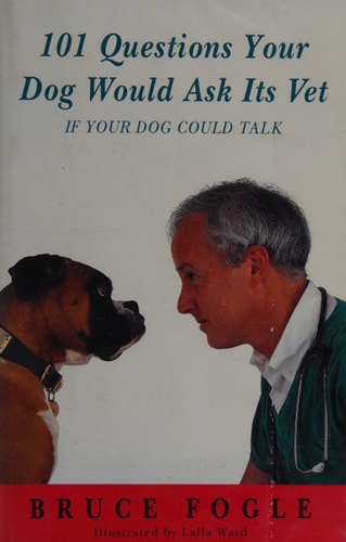 101 Questions Your Dog Would Ask Its Vet If Your Dog Could Talk by Bruce Fogle
