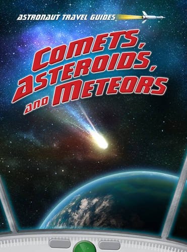 Comets, Asteroids, and Meteors (Astronaut Travel Guides) by Stuart Atkinson