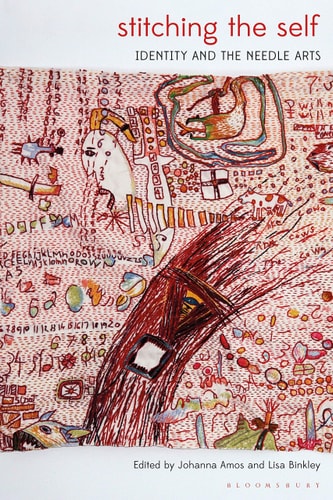 Stitching the Self: Identity and the Needle Arts by Johanna Amos, Lisa Binkley