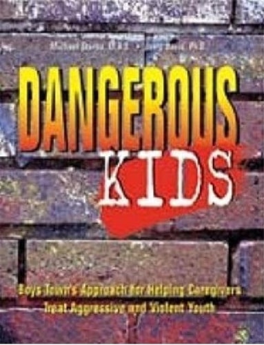 Dangerous Kids: Boys Town's Approach for Helping Caregivers Treat Aggressive Andviolent Youth by Michael Sterba, Jerry Davis