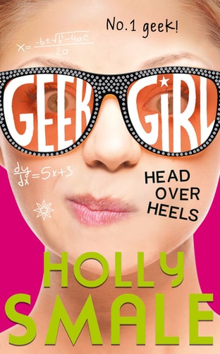 Head Over Heels (Geek Girl, Book 5) by Holly Smale
