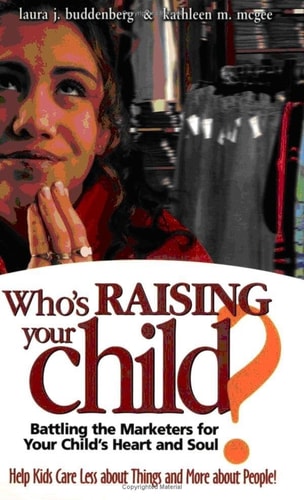 Who's Raising Your Child?: Battling the Marketers for Your Child's Heart and Soul by Laura J. Buddenberg, Kathleen M. McGee