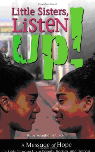 Little Sisters, Listen Up!: A Message of Hope for Girls Growing Up in Poverty, Racism, and Despair. by Ruby Asugha