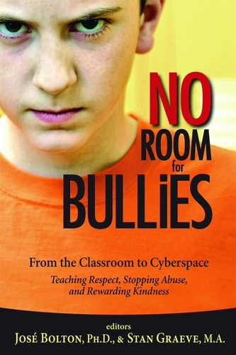 No Room for Bullies: From the Classroom to Cyberspace Teaching Respect, Stopping Abuse, and Rewarding Kindness by Jose Bolton, Stan Graeve