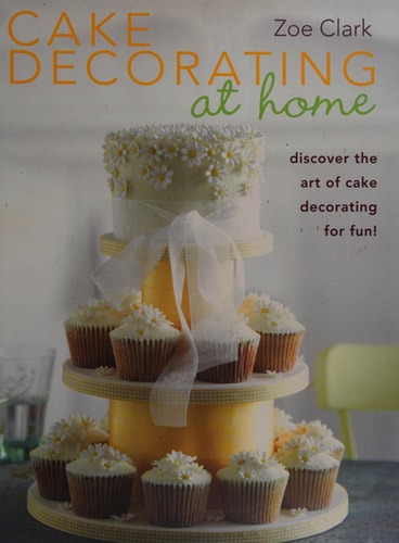 Cake Decorating at Home: Discover the Art of Cake Decorating for Fun! by Zoe Clark