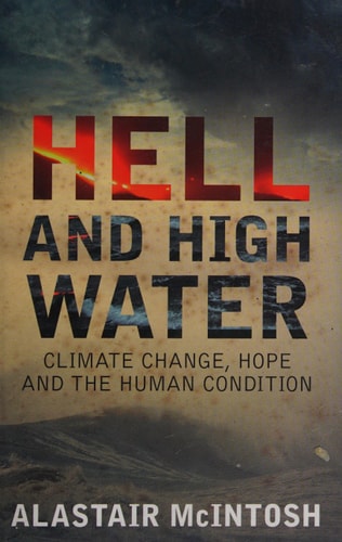 Hell and High Water: Climate Change, Hope and the Human Condition by Alastair McIntosh