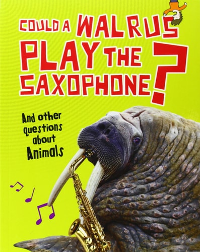 Could a Walrus Play the Saxophone? (Questions You Never Thought You'd Ask) by Paul Mason MS