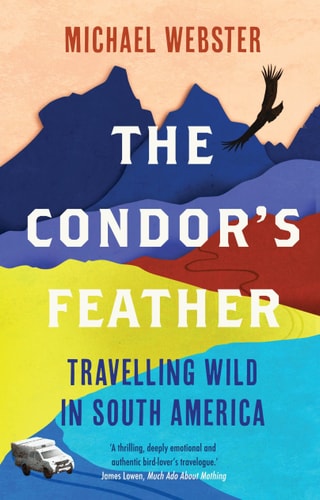 The Condor's Feather Travelling Wild in South America by Michael Webster