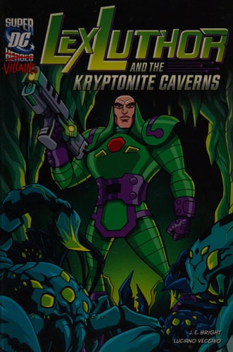 Lex Luthor and the Kryptonite Caverns (DC Super-Villains) by J E Bright