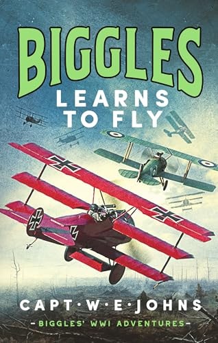 Biggles Learns to Fly (Biggles' WW1 Adventures) by Captain W. E. Johns