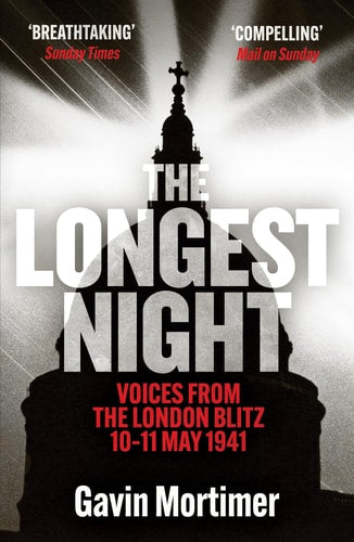 The Longest Night: Voices from the London Blitz 10-11 May 1941 by Gavin Mortimer