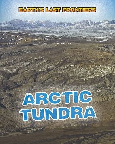 Arctic Tundra (Earth's Last Frontiers) by Ellen Labrecque