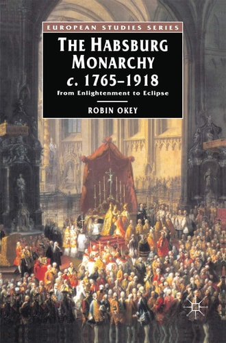 The Habsburg Monarchy, C.1765-1918: From Enlightenment to Eclipse by Robin Okey