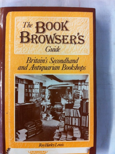 The book browser's guide: Britain's secondhand and antiquarian bookshops by Roy Harley Lewis