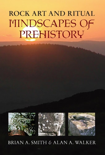 Rock Art & Ritual: Mindscapes of Prehistory by Brian A. Smith, Alan A. Walker