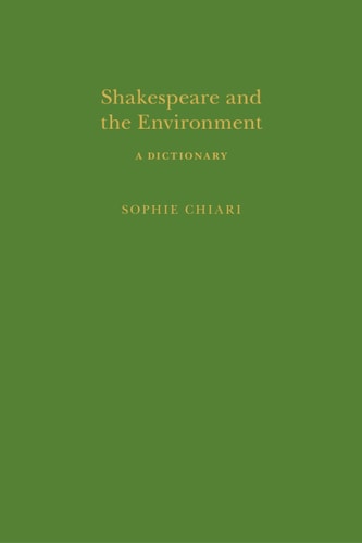 Shakespeare and the Environment: A Dictionary by Sophie Chiari