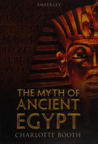 The Myth of Ancient Egypt by Charlotte Booth