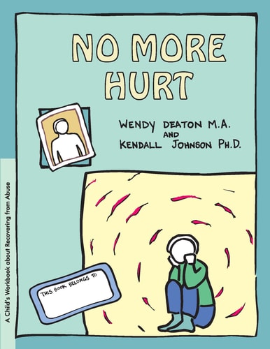 No More Hurt: A Child's Workbook about Recovering from Abuse by Wendy Deaton M.A., Ph.D. Kendall Johnson