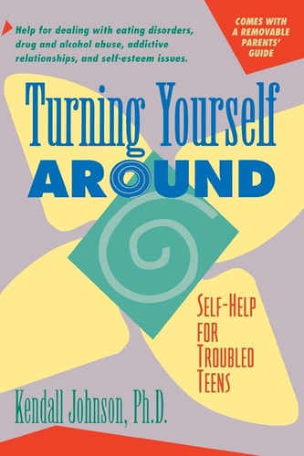 Turning Yourself Around Self-help Strategies for Troubled Teens by Kendall Johnson