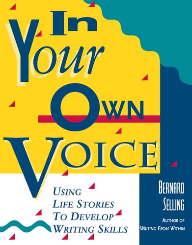 In Your Own Voice Using Life Stories to Develop Writing Skills by Bernard Selling