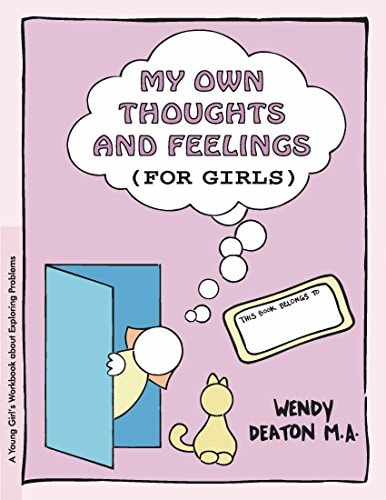 My Own Thoughts and Feelings (for Girls): A Young Girl's Workbook About Exploring Problems by Wendy Deaton M.A.