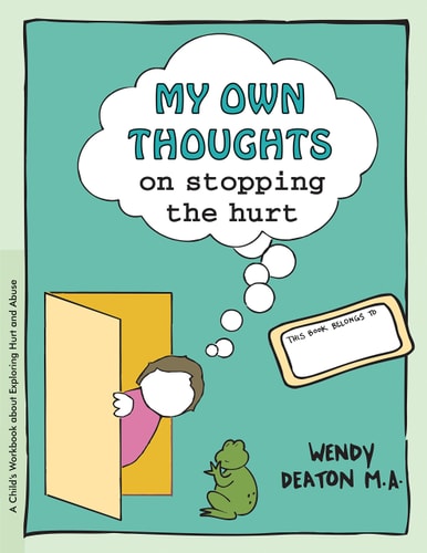My Own Thoughts and Feelings on Stopping the Hurt: A Child's Workbook About Exploring Hurt and Abuse by Wendy Deaton M.A.