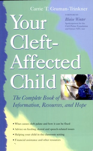 Your Cleft-affected Child The Complete Book of Information, Resources, and Hope by Carrie T. Gruman-Trinkner