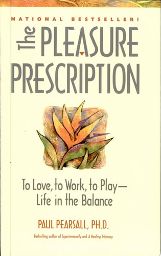 The Pleasure Prescription: To Love, to Work, to Play - Life in the Balance by Paul Pearsall