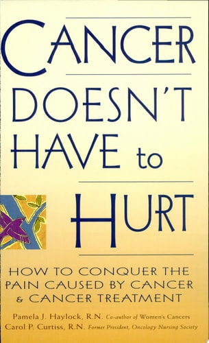 Cancer Doesn't Have to Hurt How to Conquer the Pain Caused by Cancer and Cancer Treatment by Pamela J. Haylock, Carol P. Curtiss