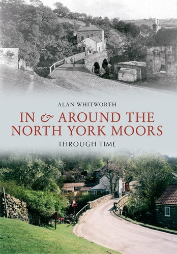 In & Around the North York Moors Through Time by Alan Whitworth