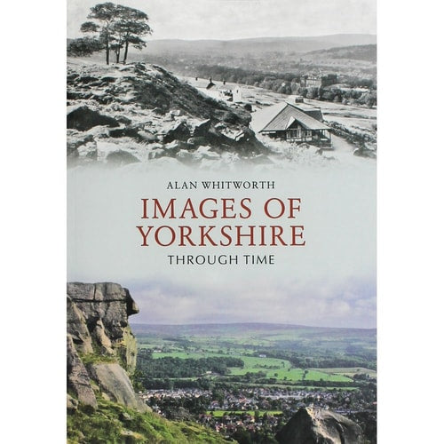 Images of Yorkshire Through Time by Alan Whitworth