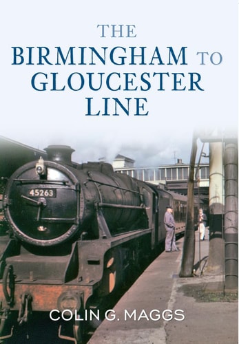 The Birmingham to Gloucester Line by Colin Maggs MBE