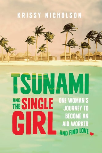 Tsunami and the Single Girl: One Woman's Journey to Become an Aid Worker and Find Love by Krissy Nicholson