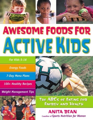 Awesome Foods for Active Kids The ABCs of Eating for Energy and Health by Anita Bean