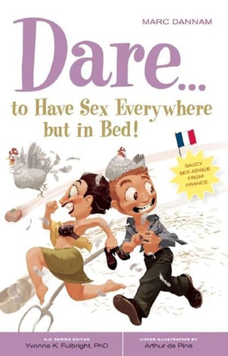 Dare... to Have Sex Everywhere But in Bed by Marc Dannam